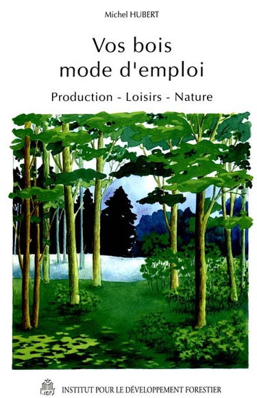 Vos bois, mode d'emploi : production, loisirs, nature