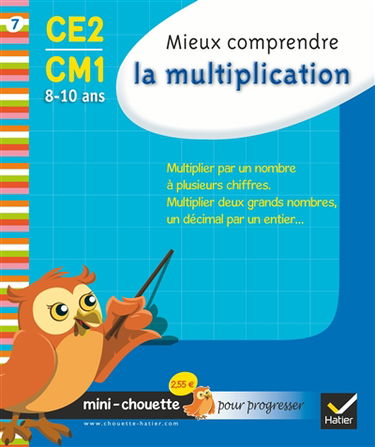 Mieux comprendre la multiplication CE2-CM1, 8-10 ans : multiplier par un nombre à plusieurs chiffres, multiplier deux grands nombres, un décimal par un entier...