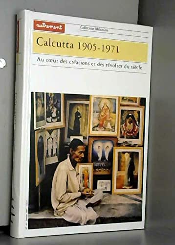 Calcutta 1905-1971 : au coeur des créations et des révoltes du siècle