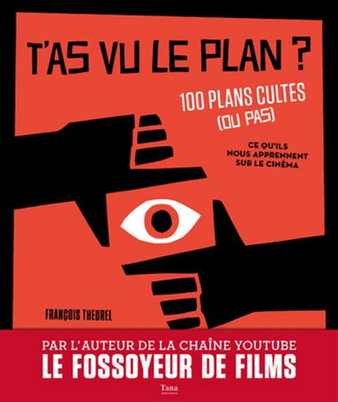 T'as vu le plan ? : 100 plans cultes (ou pas) : ce qu'ils nous apprennent sur le cinéma