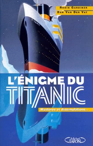 L'énigme du Titanic : mystères et dissimulations autour de la plus célèbre des catastrophes