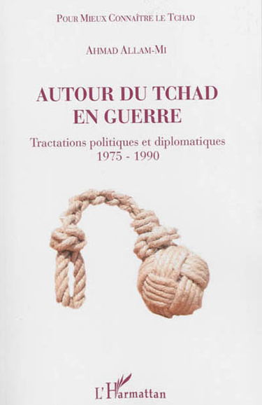 Autour du Tchad en guerre : tractations politiques et diplomatiques : 1975-1990