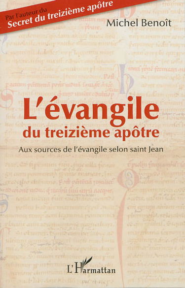 L'Evangile du treizième apôtre : aux sources de l'Evangile selon saint Jean