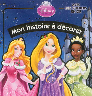 Princesses : mon histoire à décorer : avec des stickers en or
