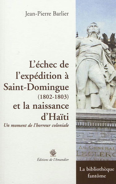 L'échec de l'expédition à Saint-Domingue, 1802-1803 et la naissance d'Haïti : un moment de l'horreur coloniale