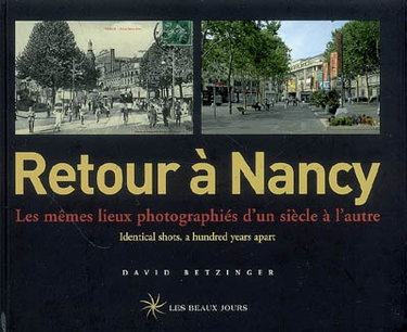 Couverture de Retour à Nancy : les mêmes lieux photographiés d'un siècle à l'autre. Retour à Nancy : identical shots, a hundred years apart