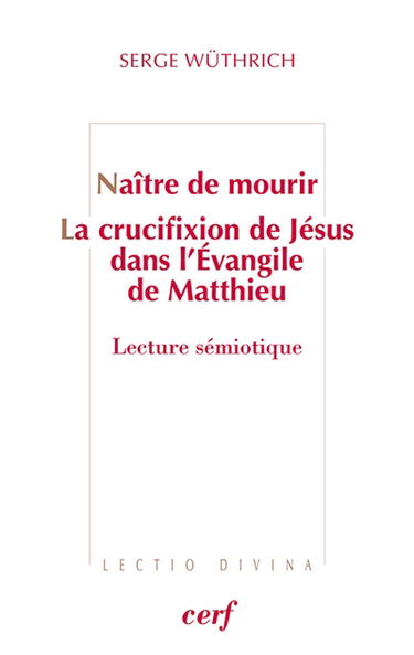 Naître de mourir : la crucifixion de Jésus dans l'Evangile de Matthieu : lecture sémiotique