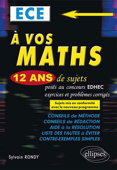 A vos maths : 12 ans de sujets corrigés posés au concours EDHEC de 2004 à 2015 : ECE, les sujets de 2004  à 2014 ont été mis en conformité avec le nouveau programme