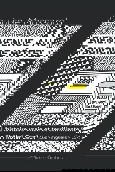 Bienvenue au Suicide Hôtel !: L'histoire vraie et terrifiante de l'hôtel Cecil (Los Angeles - CA)