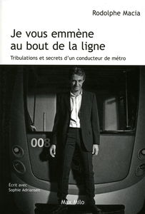 Je vous emmène au bout de la ligne : tribulations et secrets d'un conducteur de métro