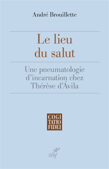 Le lieu du salut : une pneumatologie d'incarnation chez Thérèse d'Avila