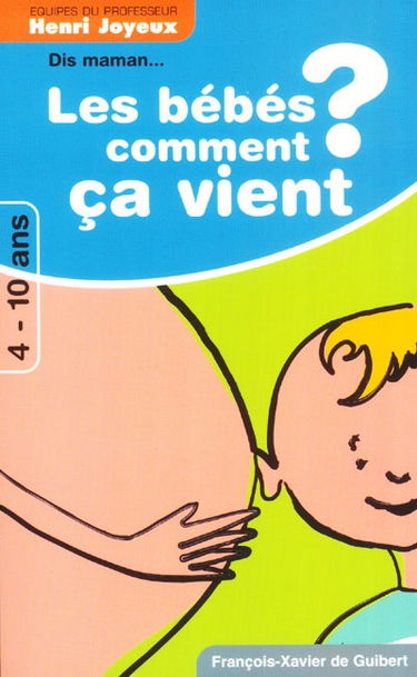 Dis maman, les bébés comment ça vient ? : réponses aux questions des 4-10 ans