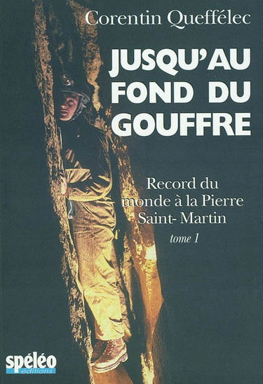 Jusqu'au fond du gouffre. Vol. 1. Record du monde à la Pierre Saint-Martin