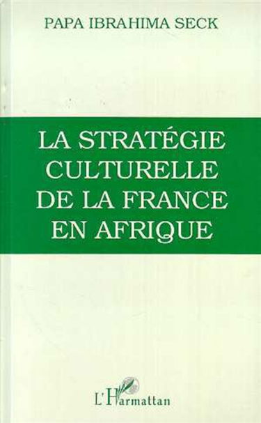 La Stratégie culturelle de la France en Afrique : l'enseignement colonial (1817-1960)