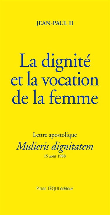 La dignité et la vocation de la femme : lettre apostolique Mulieris dignitatem à l'occasion de l'année mariale, 15 août 1988