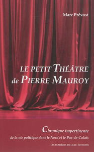 Le petit théâtre de Pierre Mauroy : chronique impertinente de la vie politique dans le Nord et le Pas-de-Calais