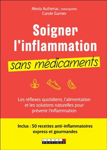Soigner l'inflammation sans médicaments : les réflexes quotidiens, l’alimentation et les solutions naturelles pour prévenir l’inflammation : 50 recettes anti-inflammatoires express et gourmandes