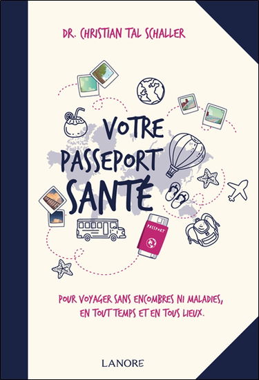 Votre passeport santé : pour voyager sans encombres ni maladies, en tout temps et en tous lieux
