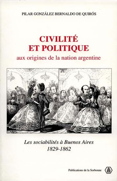 Civilité et politique : aux origines de la nation argentine : les sociabilités à Buenos Aires, 1829-1862