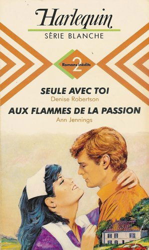 Seule avec toi suivi de Aux flammes de la passion : Collection : Harlequin série blanche double volume n° 148