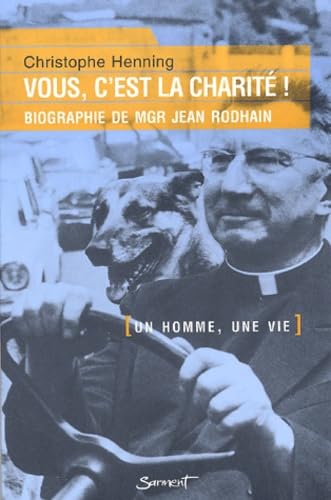 Vous, c'est la charité ! : biographie de Mgr Rodhain, fondateur du Secours catholique