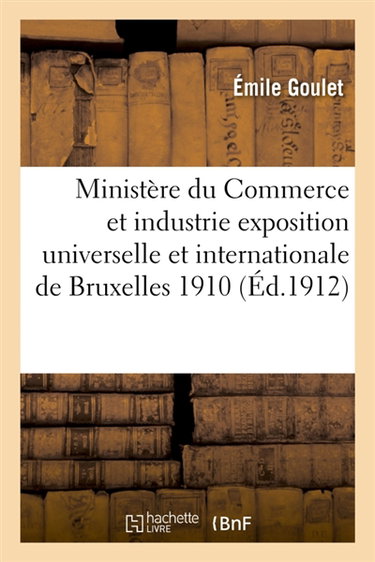 Ministère du Commerce et de l'industrie. Exposition universelle et internationale de Bruxelles 1910