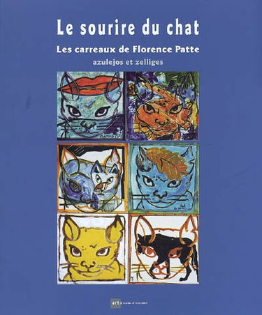 Le sourire du chat : les carreaux de Florence Patte : azulejos et zelliges. The cat's grin : the tiles of Florence Patte : azulejos and zelliges