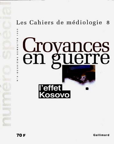 Cahiers de médiologie (Les), n° 8. Croyances en guerre : l'effet Kosovo