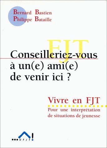 Couverture de Conseillerez-vous à un(e) ami(e) de venir ici ?. Vivre en FJT. Pour une interprétation de situation de jeunesse