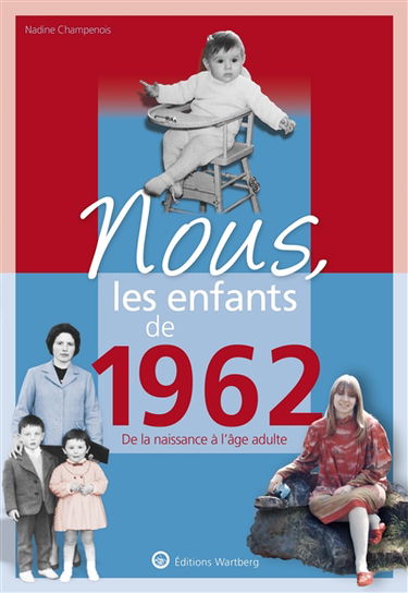 Nous, les enfants de 1962 : de la naissance à l'âge adulte
