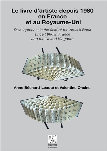 Le livre d'artiste depuis 1980 en France et au Royaume-Uni. Developments in the field of the artist's book since 1980 in France and the United Kingdom : actes du colloque international