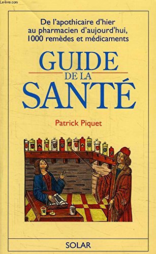 Guide de la santé : de l'apothicaire d'hier au pharmacien d'aujourd'hui, 1000 remèdes et médicaments