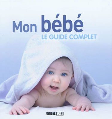 Mon bébé : le guide complet