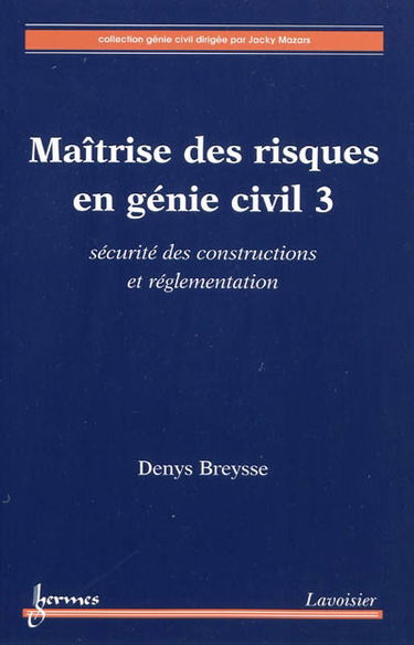 Maîtrise des risques en génie civil. Vol. 3. Sécurité des constructions et réglementation