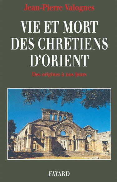 Vie et mort des chrétiens d'Orient : des origines à nos jours