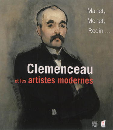 Clemenceau et les artistes modernes : Manet, Monet, Rodin... : exposition, Les Lucs-sur-Boulogne, Historial de la Vendée, du 8 décembre 2013 au 2 mars 2014