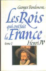Les rois qui ont fait la France : les Bourbons. Vol. 1. Henri IV le Grand