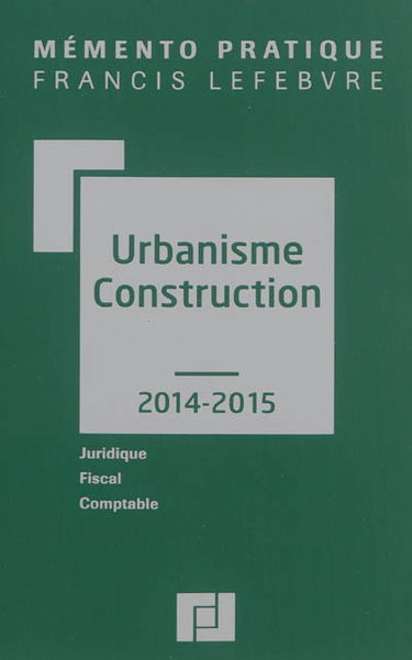 Urbanisme, construction 2014-2015 : juridique, fiscal, comptable