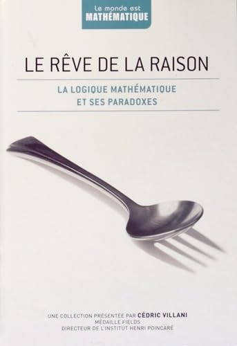 Le rêve de la raison: La logique mathématique et ses paradoxes