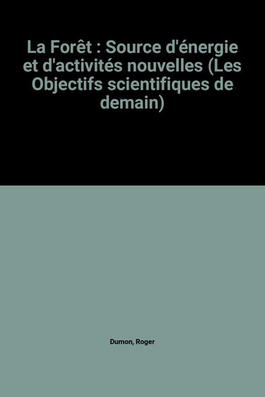 La Forêt : Source d'énergie et d'activités nouvelles (Les Objectifs scientifiques de demain)