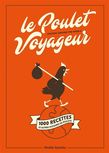Couverture de Le poulet voyageur : 1.000 recettes et autres histoires de poulets. Chicken around the world
