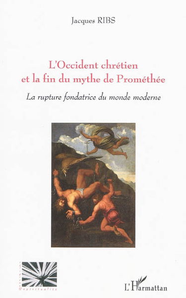 L'Occident chrétien et la fin du mythe de Prométhée : la rupture fondatrice du monde moderne