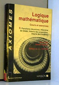Logique mathématique, cours et exercice. Vol. 2. Fonctions récursives, théorème de Gödel, théorie des ensembles, théorie des modèles
