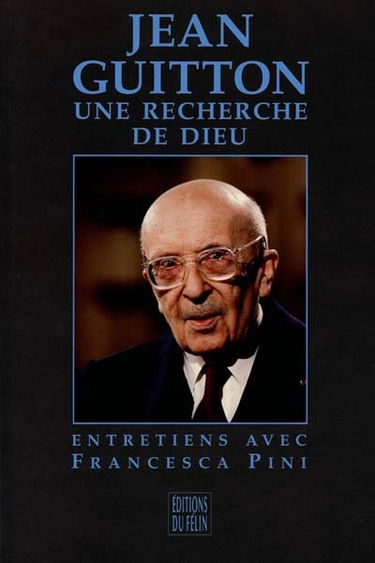 Jean Guitton, une recherche de Dieu : entretiens avec Francesca PIni