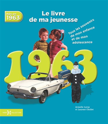 Nés en 1963 : le livre de ma jeunesse : tous les souvenirs de mon enfance et de mon adolescence