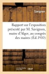 Rapport sur l'exposition présenté par M. Savignon, maire d'Alger, au congrès des maires : du département d'Alger le 22 mars 1910