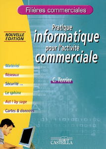 Pratique informatique pour l'activité commerciale : matériel, réseaux, sécurité..., le Sphinx, ACT ! by Sage, cartes & données