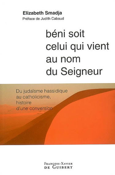 Béni soit celui qui vient au nom du Seigneur : du judaïsme hassidique au catholicisme, histoire d'une conversion