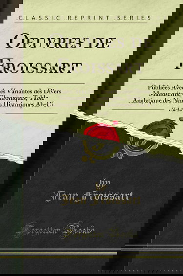 Oeuvres de Froissart, Vol. 20: Publiées Avec les Variantes des Divers Manuscrits; Chroniques, Table Analytique des Noms Historiques Ab-Ci (Classic Reprint)