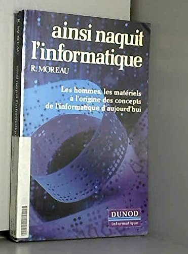 Ainsi naquit l'informatique- Les hommes, les matériels à l'origine des concepts de l'informatique d'aujourd'hui .